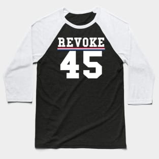 Revoke 45 Vote Him Out President Political Baseball T-Shirt